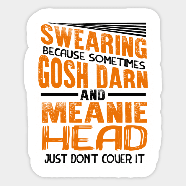 Swearing Because Sometimes Gosh Darn and Meanie Head Just Don’t Cover it Sticker by chatchimp